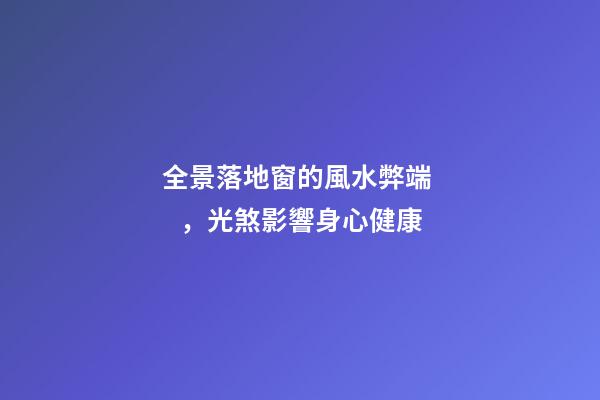 全景落地窗的風水弊端，光煞影響身心健康